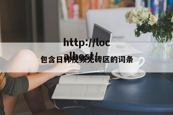 包含日韩视频无砖区的词条